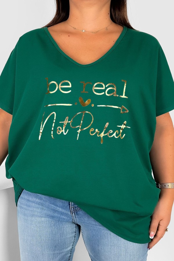 Bluzka damska T-shirt plus size w kolorze butelkowym złoty napis Be real not perfect 2