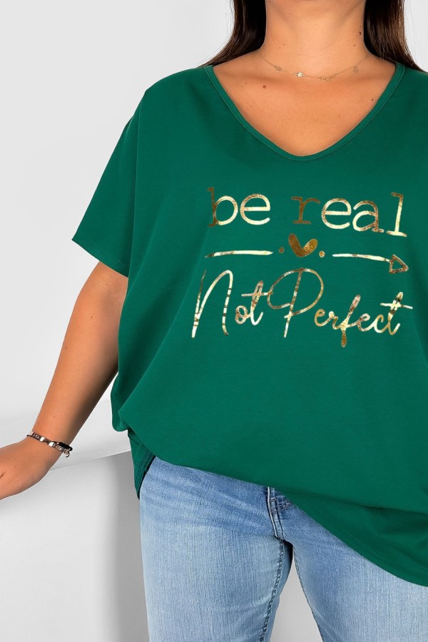 Bluzka damska T-shirt plus size w kolorze butelkowym złoty napis Be real not perfect 1